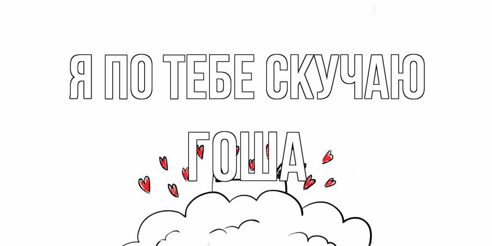 Открытка на каждый день с именем, Гоша Я по тебе скучаю котик скучает по тебе очень с сердечками Прикольная открытка с пожеланием онлайн скачать бесплатно 