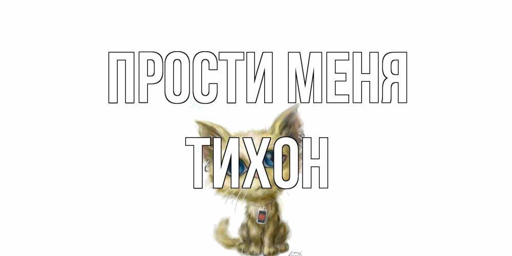 Открытка на каждый день с именем, Тихон Прости меня прости меня открытка с котиком Прикольная открытка с пожеланием онлайн скачать бесплатно 