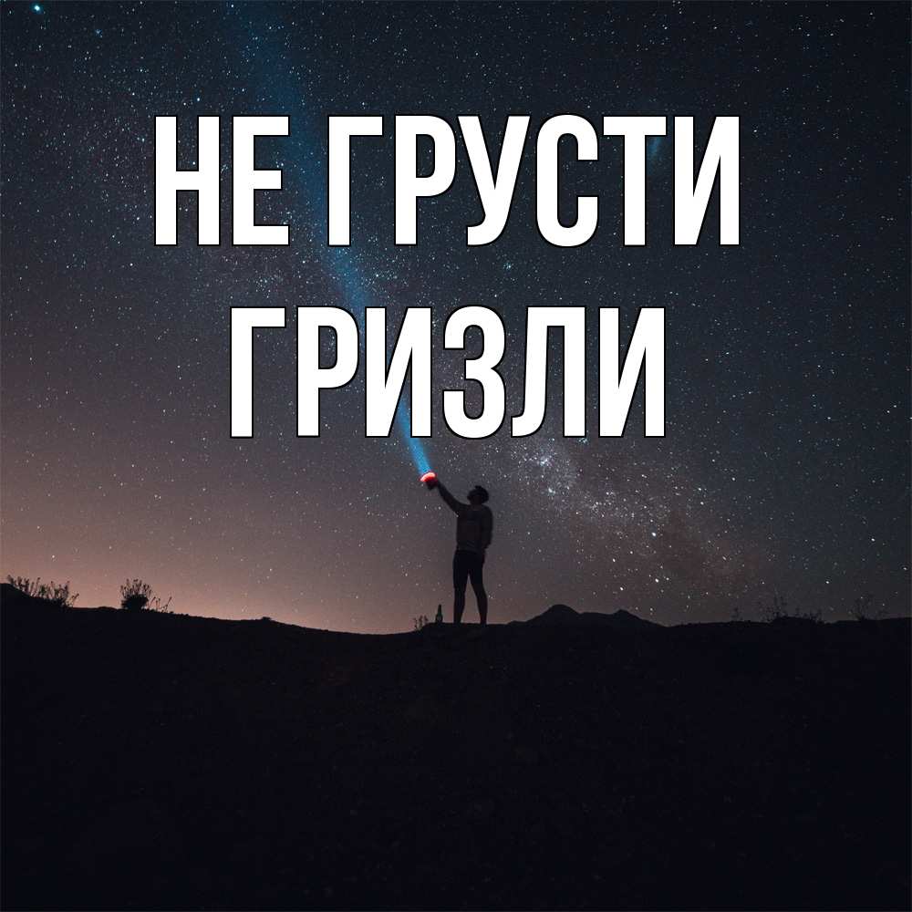 Открытка на каждый день с именем, Гризли Не грусти луч света и млечный путь Прикольная открытка с пожеланием онлайн скачать бесплатно 