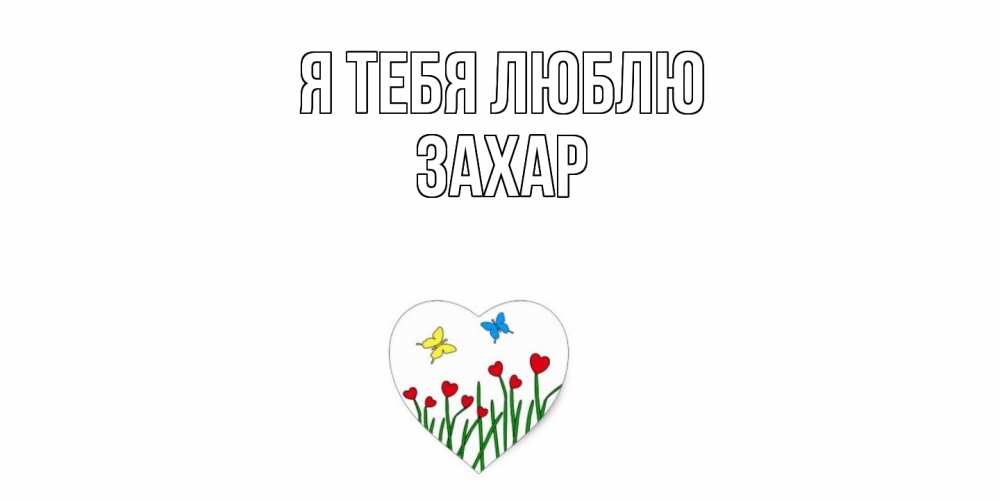 Открытка на каждый день с именем, Захар Я тебя люблю сердечки, бабочки Прикольная открытка с пожеланием онлайн скачать бесплатно 