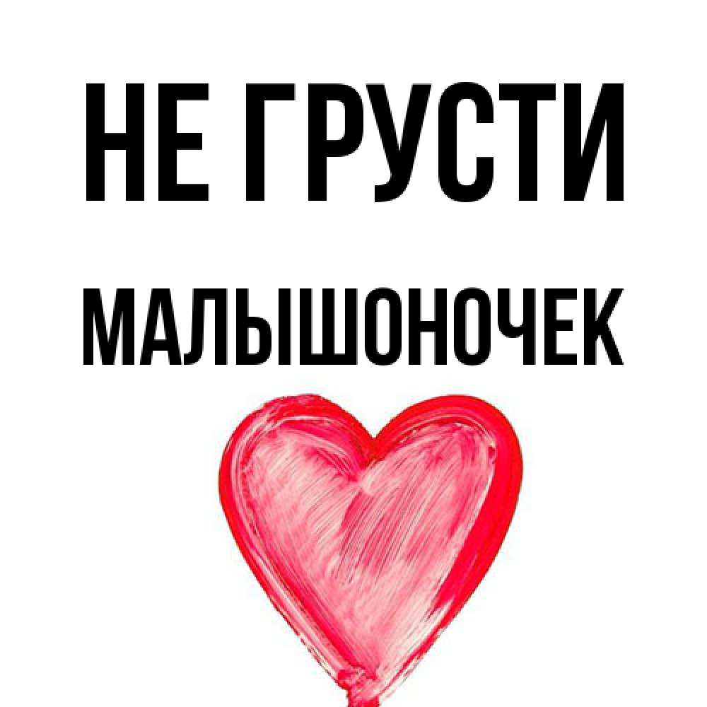 Открытка на каждый день с именем, Малышоночек Не грусти сердечко Прикольная открытка с пожеланием онлайн скачать бесплатно 