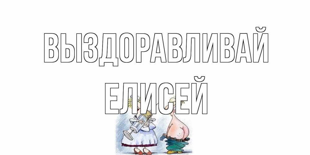 Открытка на каждый день с именем, Елисей Выздоравливай шприц Прикольная открытка с пожеланием онлайн скачать бесплатно 