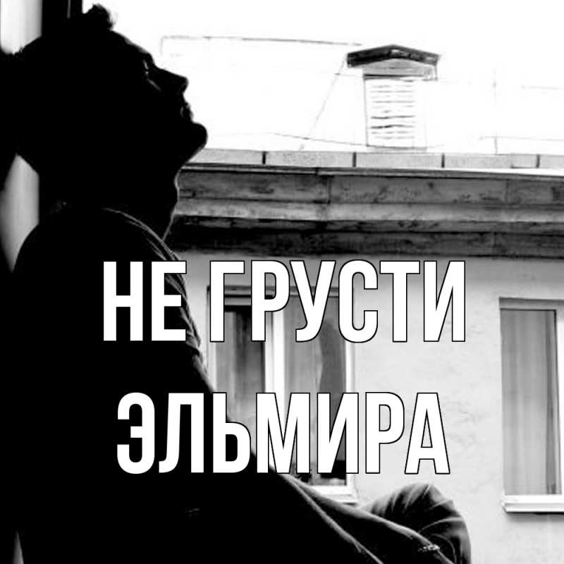 Картинка Не грусти, Эльмира