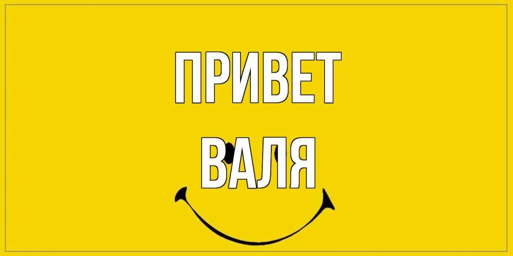 Открытка на каждый день с именем, Валя Привет смайл Прикольная открытка с пожеланием онлайн скачать бесплатно 