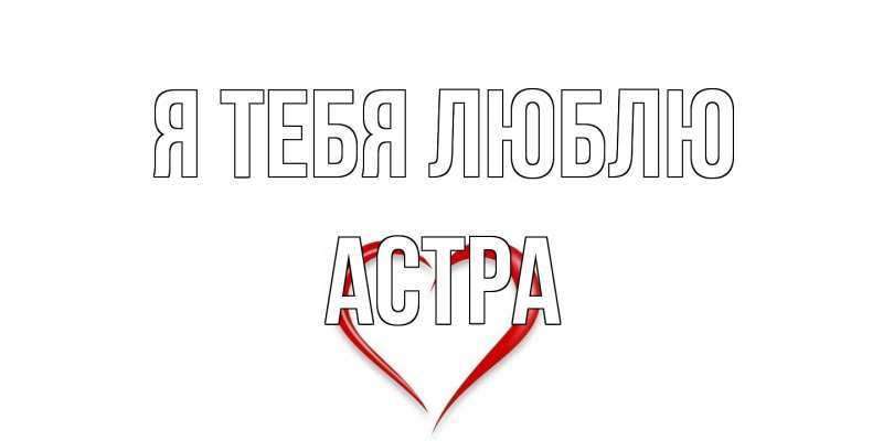 Открытка с именем, Астра, Я тебя люблю