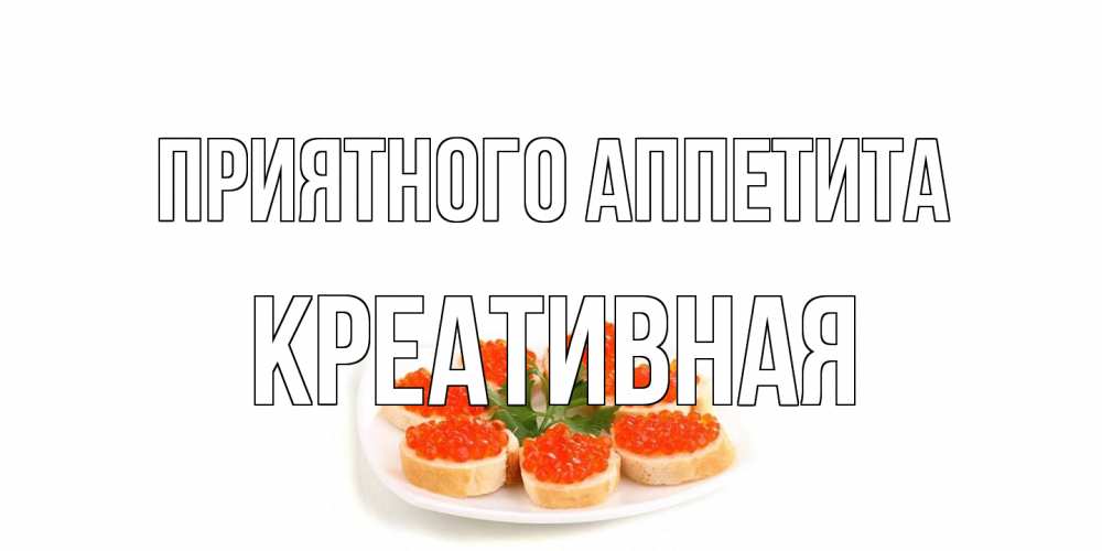 Открытка на каждый день с именем, Креативная Приятного аппетита бутерброд,красная икра Прикольная открытка с пожеланием онлайн скачать бесплатно 