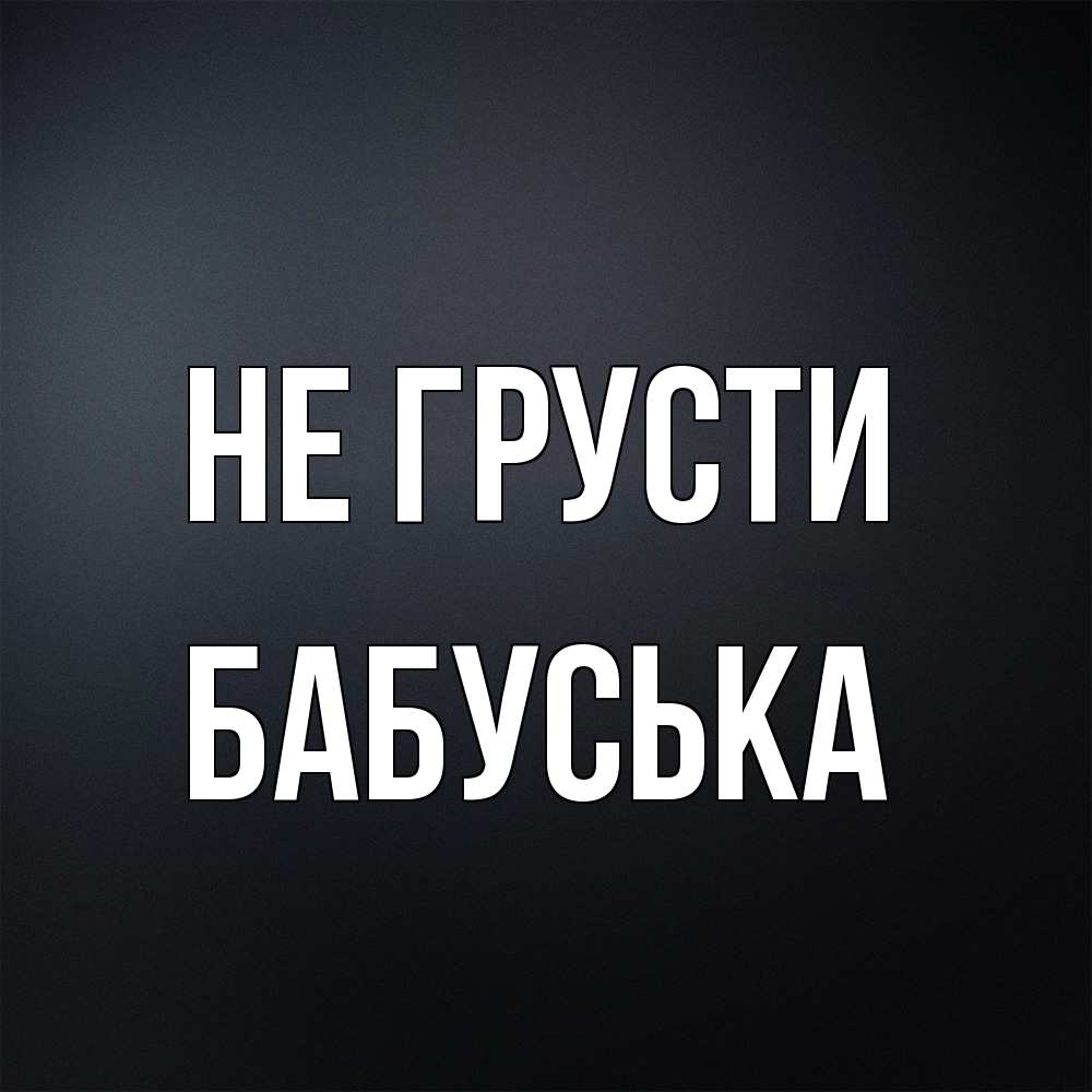 Открытка на каждый день с именем, Бабуська Не грусти Градиент серый Прикольная открытка с пожеланием онлайн скачать бесплатно 