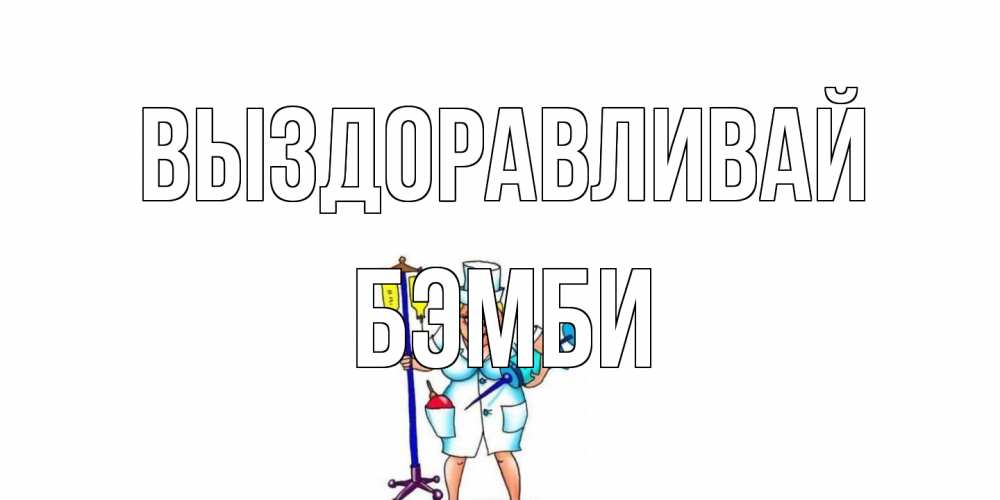 Открытка на каждый день с именем, Бэмби Выздоравливай медсестра Прикольная открытка с пожеланием онлайн скачать бесплатно 