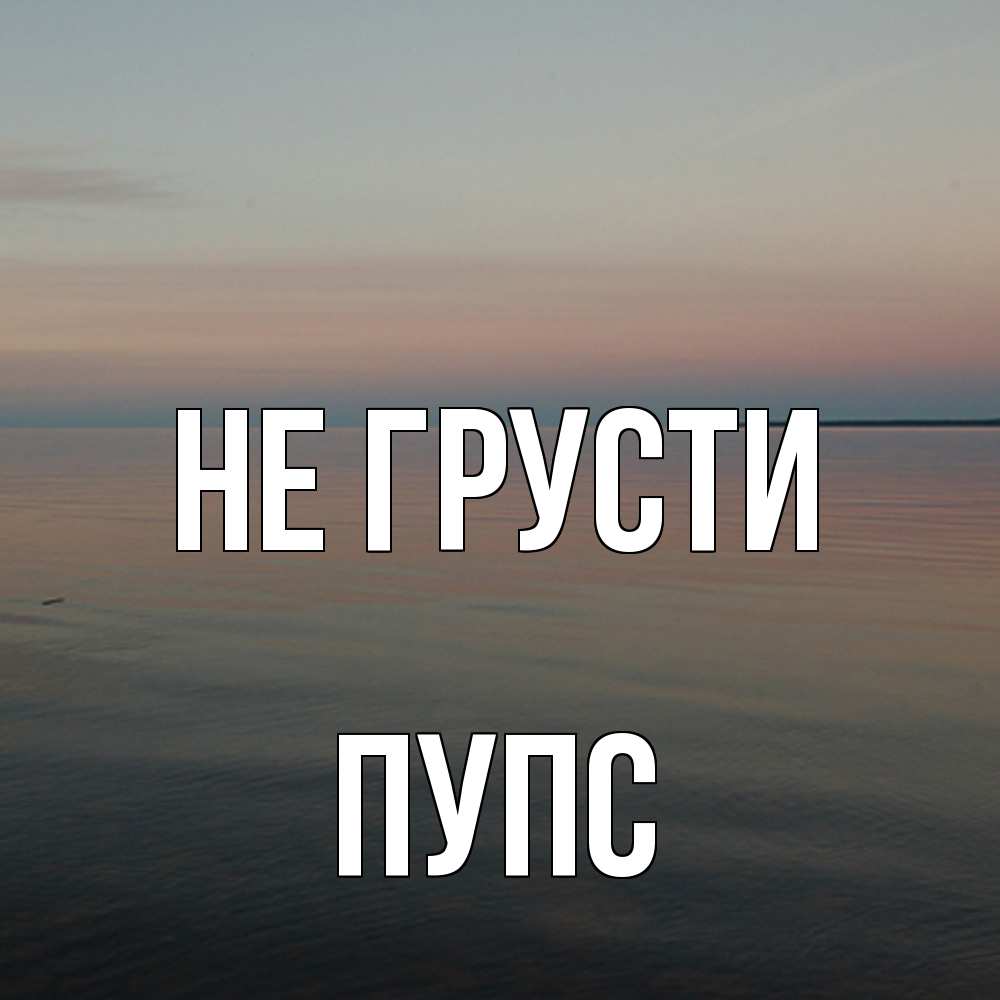 Открытка на каждый день с именем, Пупс Не грусти водная гладь Прикольная открытка с пожеланием онлайн скачать бесплатно 