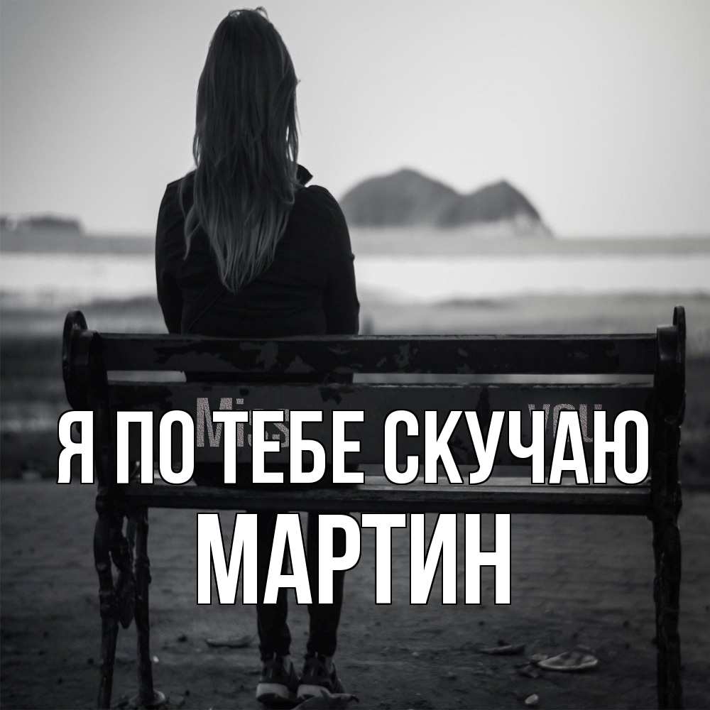 Открытка на каждый день с именем, Мартин Я по тебе скучаю девушка одна Прикольная открытка с пожеланием онлайн скачать бесплатно 
