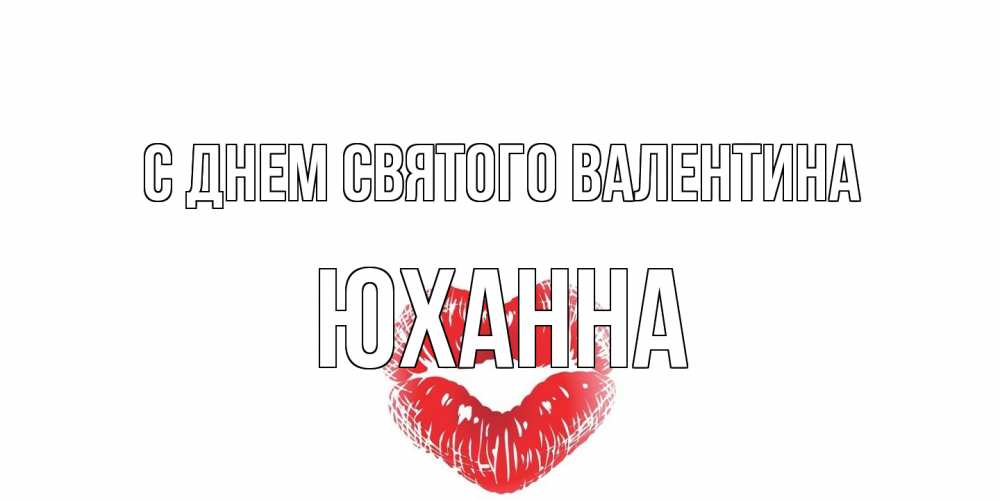 Открытка на каждый день с именем, Юханна С днем Святого Валентина поцелуй на валентинке с именем Прикольная открытка с пожеланием онлайн скачать бесплатно 