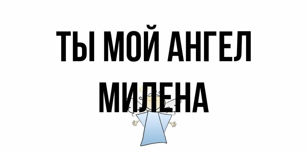 Открытка на каждый день с именем, Милена Ты мой ангел ангел Прикольная открытка с пожеланием онлайн скачать бесплатно 