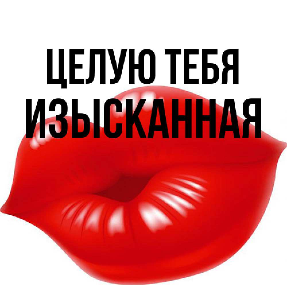 Открытка на каждый день с именем, изысканная Целую тебя губки надутые бантиком Прикольная открытка с пожеланием онлайн скачать бесплатно 