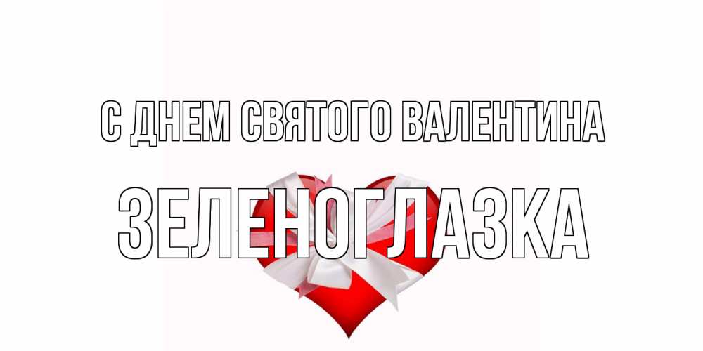 Открытка на каждый день с именем, зеленоглазка С днем Святого Валентина сердечко на 14 февраля  для моей девушки подписать именем Прикольная открытка с пожеланием онлайн скачать бесплатно 