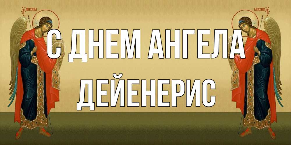 Открытка на каждый день с именем, Дейенерис С днем ангела христианство, праздники, день ангела Прикольная открытка с пожеланием онлайн скачать бесплатно 
