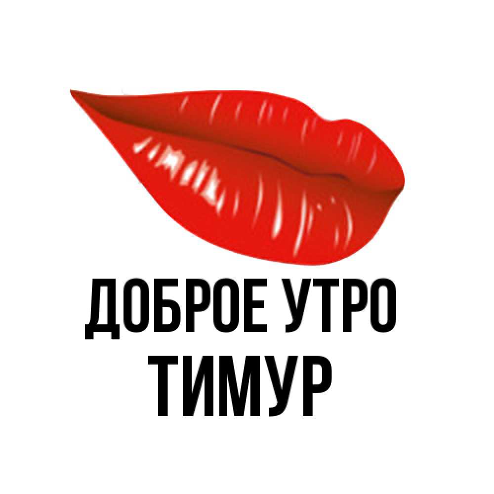 Открытка на каждый день с именем, Тимур Доброе утро утрешний поцелуй Прикольная открытка с пожеланием онлайн скачать бесплатно 