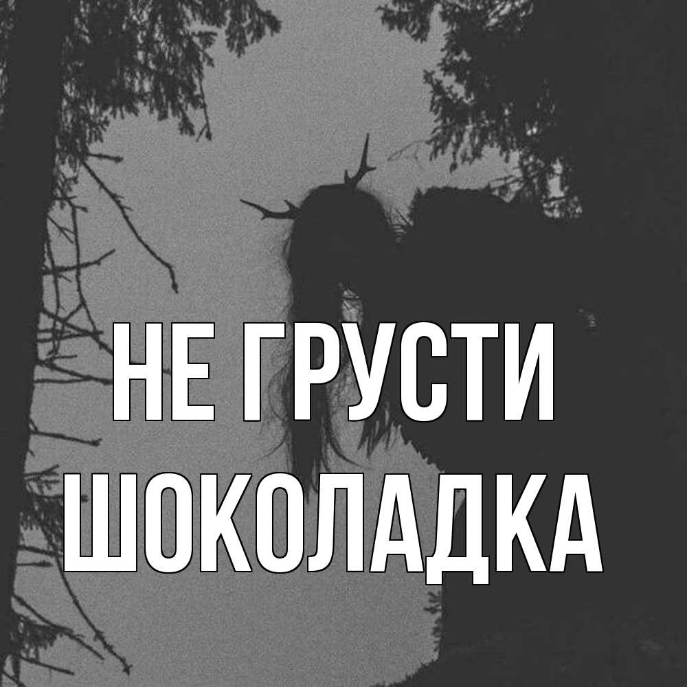 Открытка на каждый день с именем, Шоколадка Не грусти чудище лесное Прикольная открытка с пожеланием онлайн скачать бесплатно 