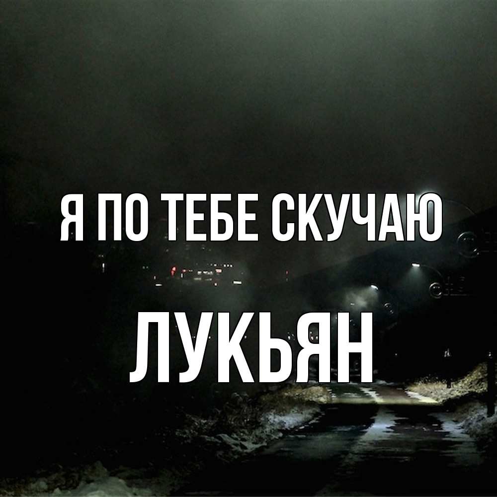 Открытка на каждый день с именем, Лукьян Я по тебе скучаю окраина города Прикольная открытка с пожеланием онлайн скачать бесплатно 