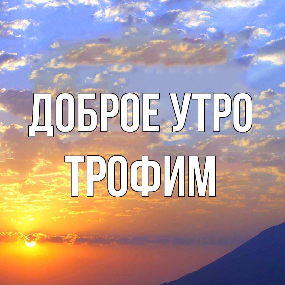 Открытка на каждый день с именем, Трофим Доброе утро облака и солнце Прикольная открытка с пожеланием онлайн скачать бесплатно 