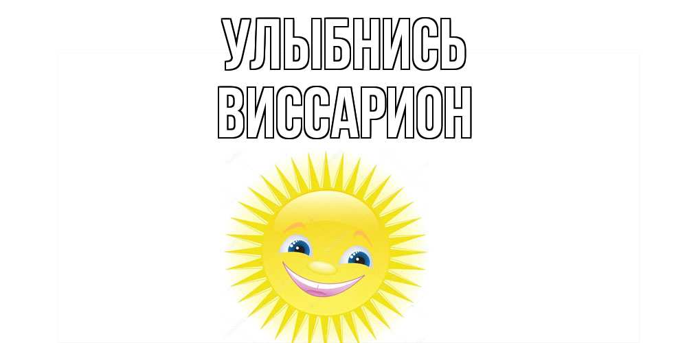 Открытка на каждый день с именем, Виссарион Улыбнись пожелания позитивные Прикольная открытка с пожеланием онлайн скачать бесплатно 