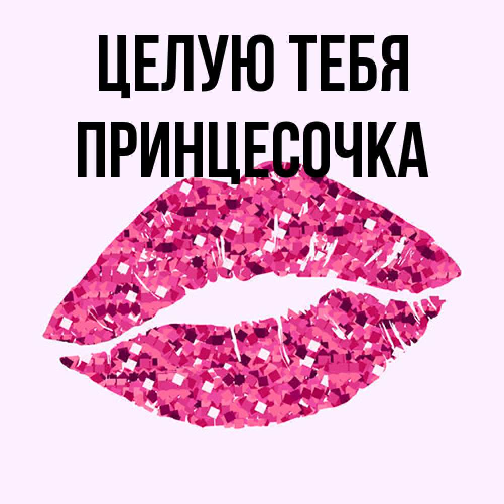 Открытка на каждый день с именем, Принцесочка Целую тебя открытка с женскими губами и поцелуем для парня Прикольная открытка с пожеланием онлайн скачать бесплатно 