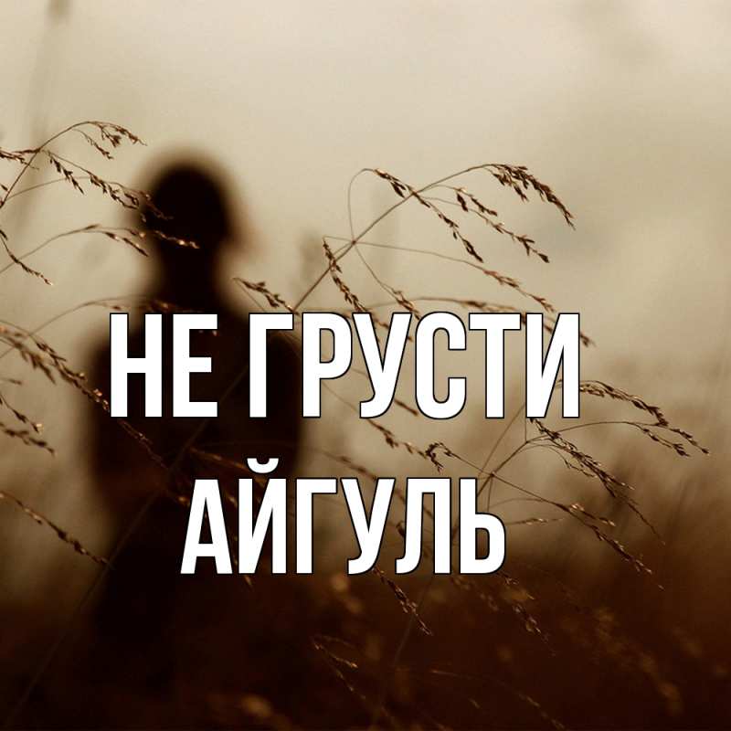 Картинка Не грусти, Айгуль