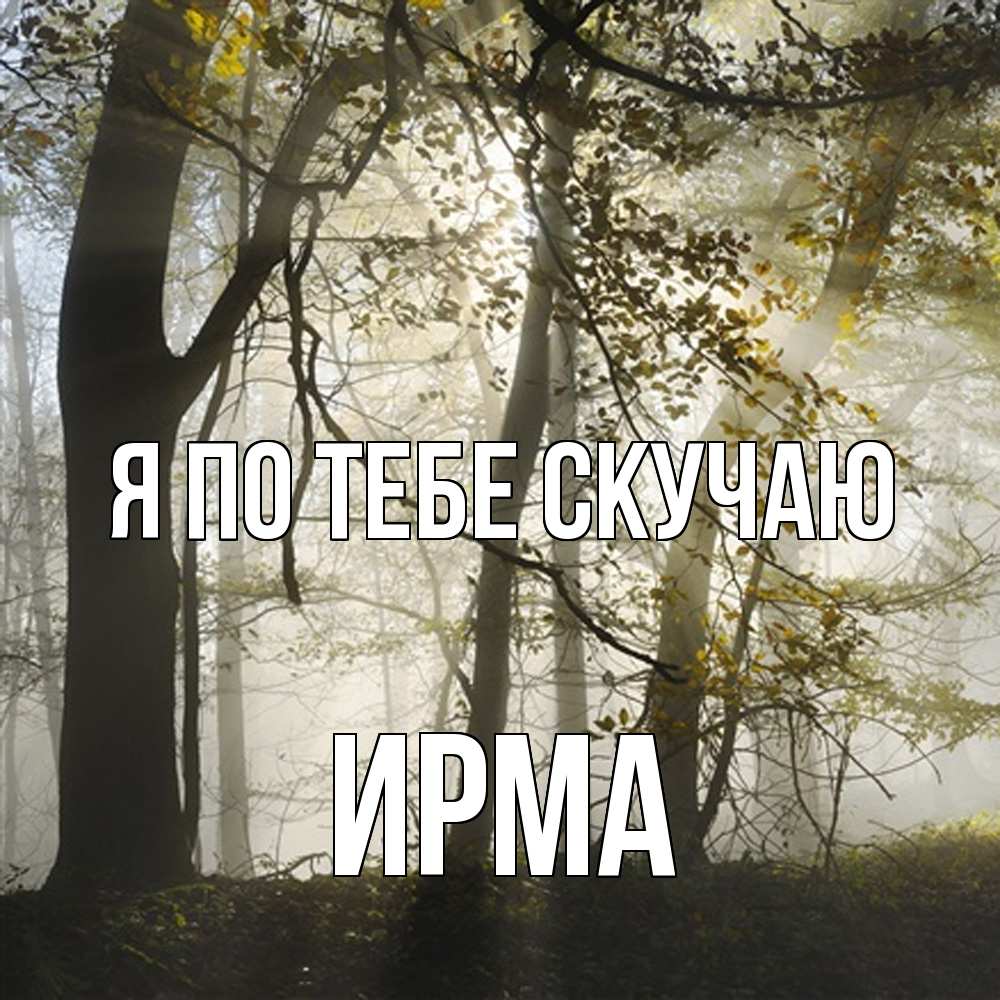 Открытка на каждый день с именем, Ирма Я по тебе скучаю грустно Прикольная открытка с пожеланием онлайн скачать бесплатно 
