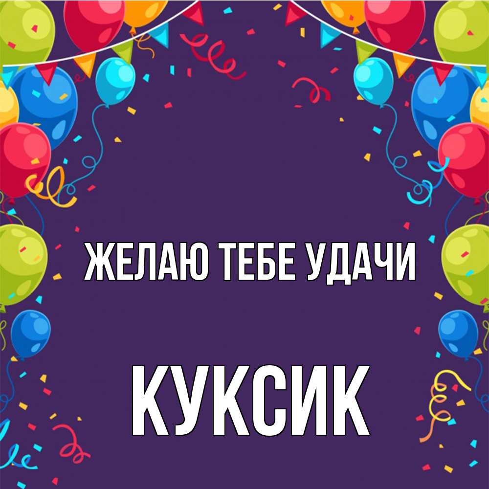 Открытка на каждый день с именем, куксик Желаю тебе удачи шары Прикольная открытка с пожеланием онлайн скачать бесплатно 