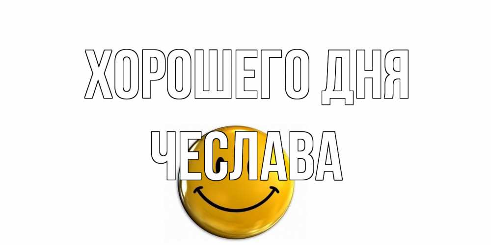 Открытка на каждый день с именем, Чеслава Хорошего дня отличного дня Прикольная открытка с пожеланием онлайн скачать бесплатно 