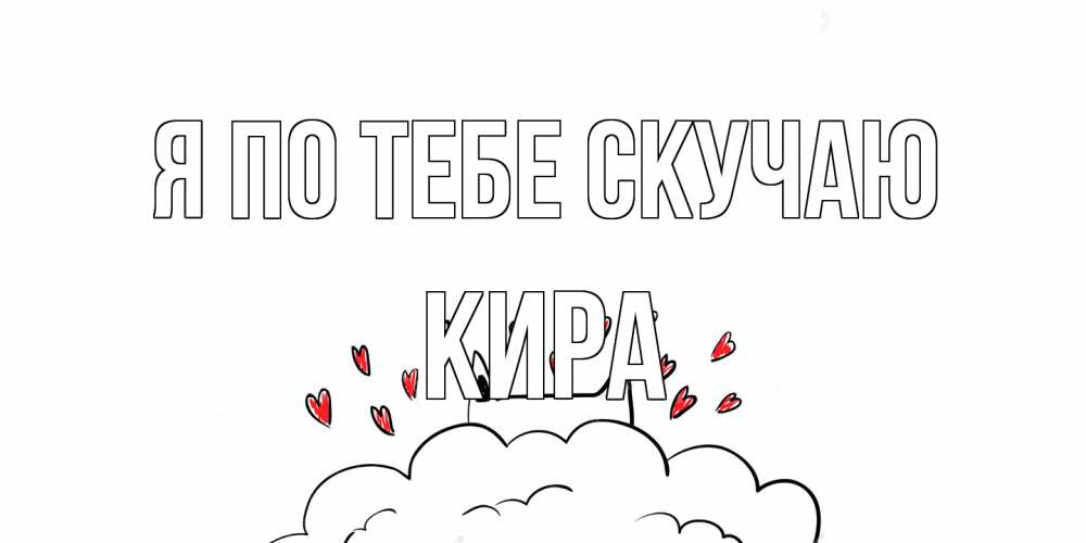 Открытка на каждый день с именем, Кира Я по тебе скучаю котик скучает по тебе очень с сердечками Прикольная открытка с пожеланием онлайн скачать бесплатно 