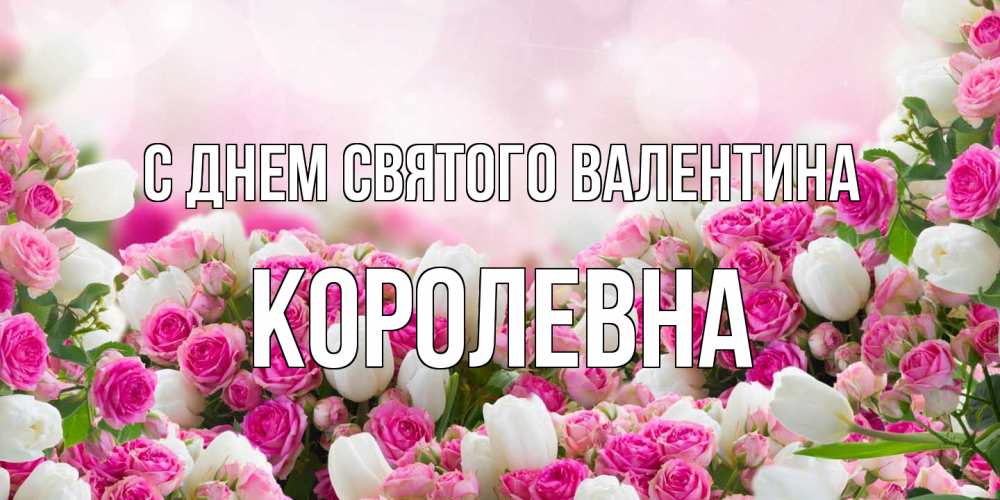 Открытка на каждый день с именем, Королевна С днем Святого Валентина валентинка с именем Прикольная открытка с пожеланием онлайн скачать бесплатно 