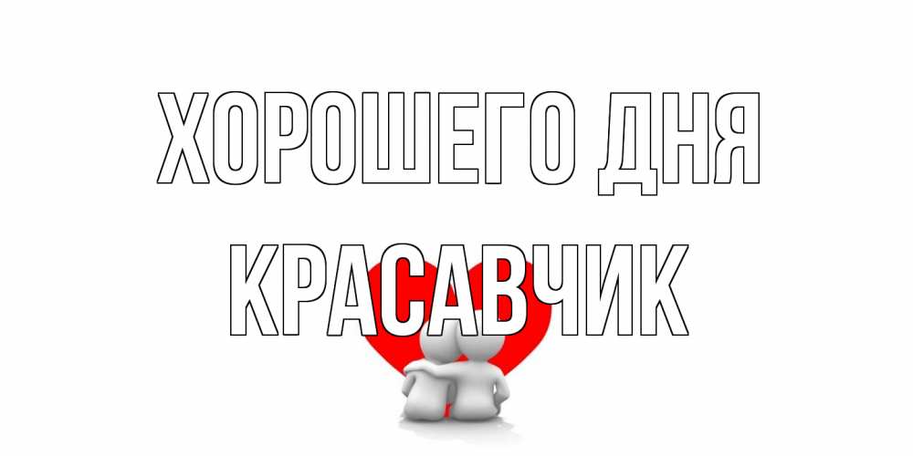 Открытка на каждый день с именем, Красавчик Хорошего дня Сердце Прикольная открытка с пожеланием онлайн скачать бесплатно 