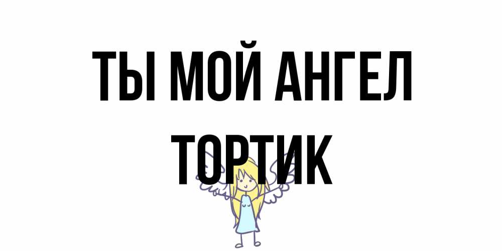 Открытка на каждый день с именем, Тортик Ты мой ангел ангел Прикольная открытка с пожеланием онлайн скачать бесплатно 