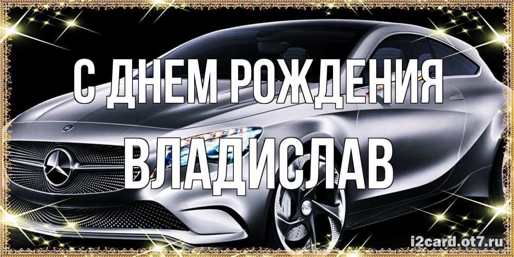 Открытка на каждый день с именем, Владислав С днем рождения машина мерседес супер класс Прикольная открытка с пожеланием онлайн скачать бесплатно 