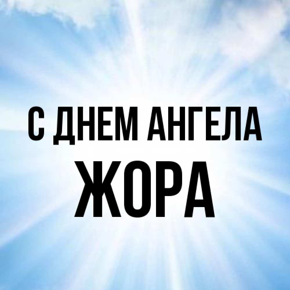 Открытка на каждый день с именем, Жора С днем ангела свет небесный Прикольная открытка с пожеланием онлайн скачать бесплатно 