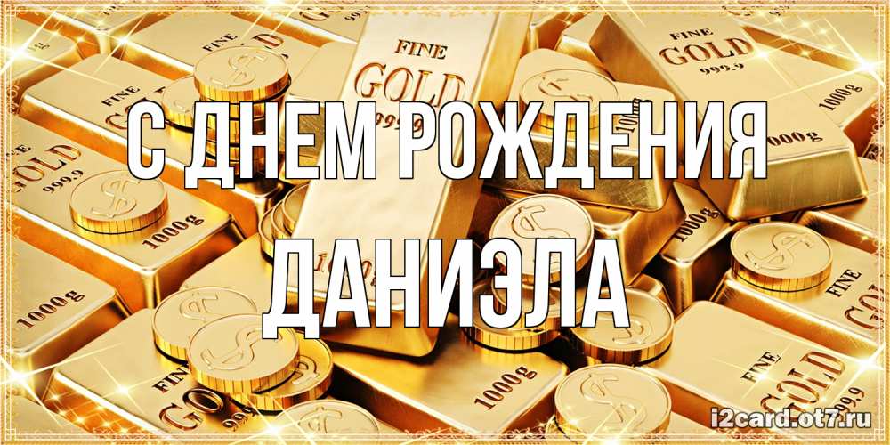 Открытка на каждый день с именем, Даниэла С днем рождения золотые слитки и золотые монеты на открытке Прикольная открытка с пожеланием онлайн скачать бесплатно 
