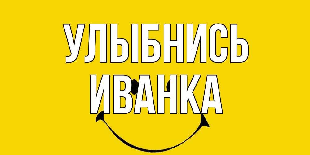 Открытка на каждый день с именем, Иванка Улыбнись радость и улыбка Прикольная открытка с пожеланием онлайн скачать бесплатно 