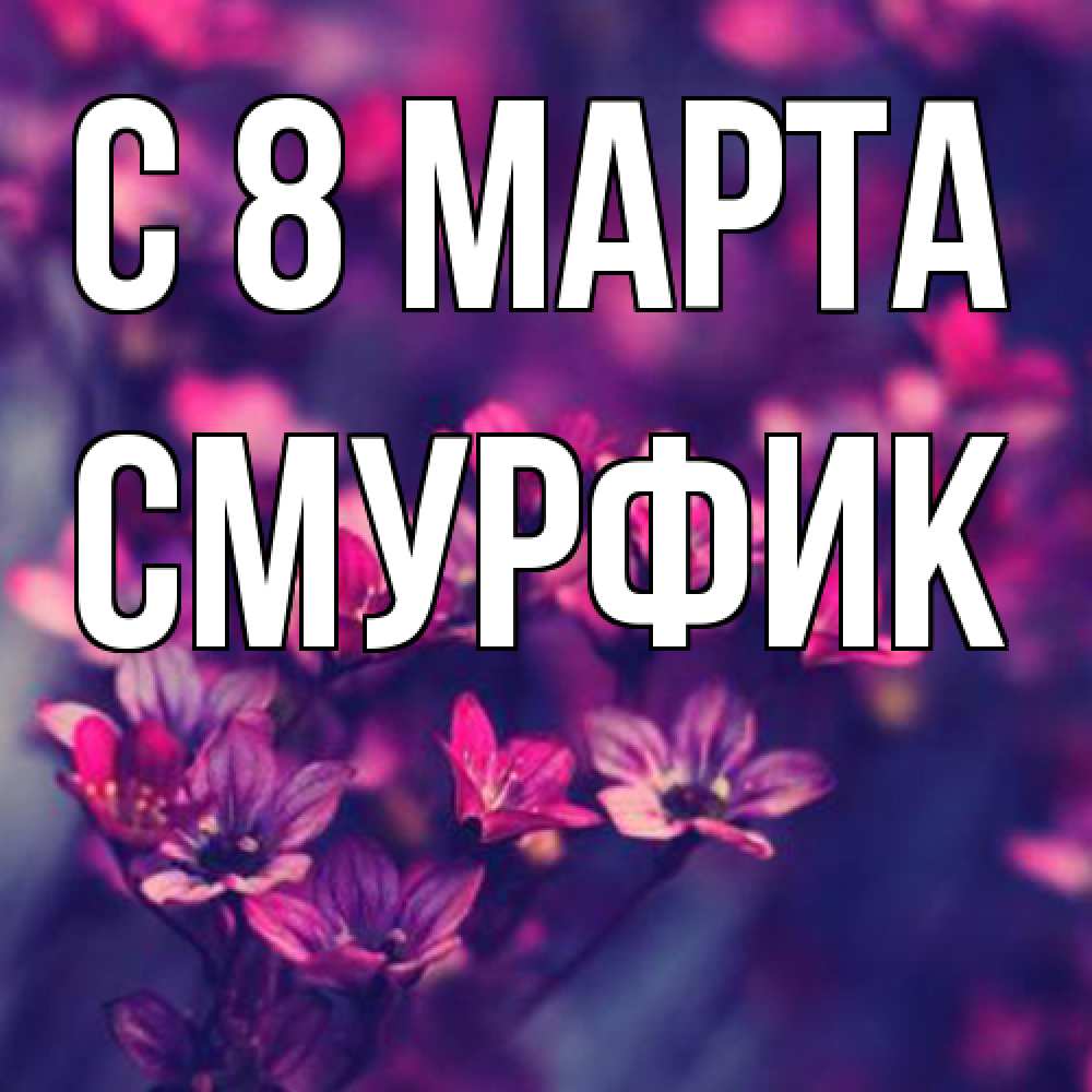 Открытка на каждый день с именем, Смурфик C 8 МАРТА небольшие цветы 1 Прикольная открытка с пожеланием онлайн скачать бесплатно 