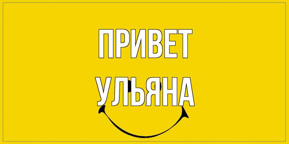 Открытка на каждый день с именем, Ульяна Привет смайл Прикольная открытка с пожеланием онлайн скачать бесплатно 
