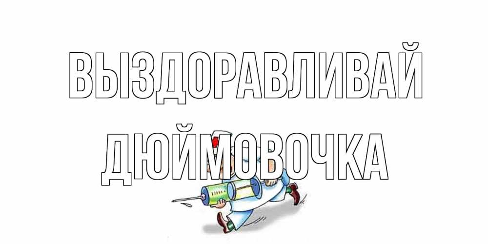 Открытка на каждый день с именем, Дюймовочка Выздоравливай прикольные открытки не болей Прикольная открытка с пожеланием онлайн скачать бесплатно 