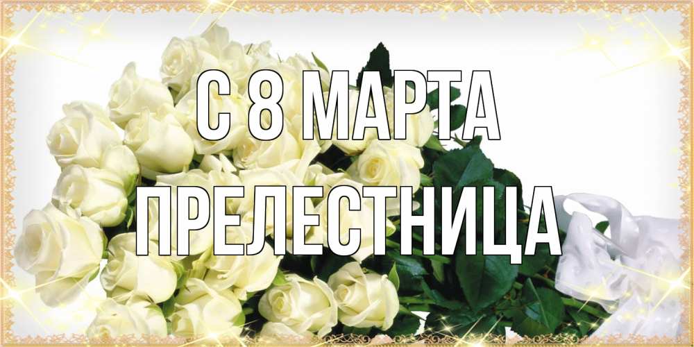 Открытка на каждый день с именем, пpелестница C 8 МАРТА букет с розами желтокремового цвета для любимой на международный женский день Прикольная открытка с пожеланием онлайн скачать бесплатно 