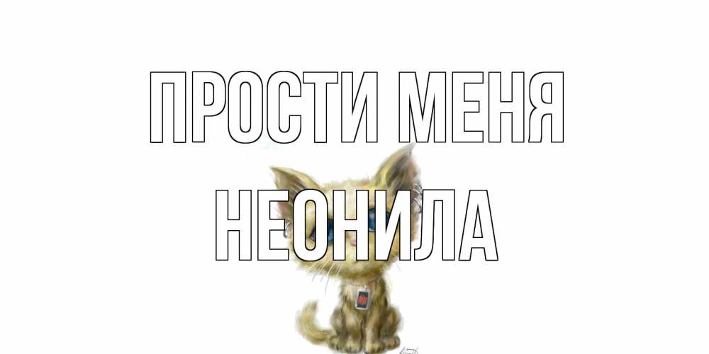 Открытка на каждый день с именем, Неонила Прости меня прости меня открытка с котиком Прикольная открытка с пожеланием онлайн скачать бесплатно 