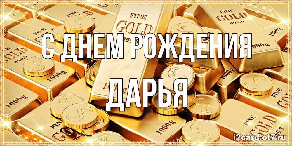 Открытка на каждый день с именем, Дарья С днем рождения золотые слитки и золотые монеты на открытке Прикольная открытка с пожеланием онлайн скачать бесплатно 
