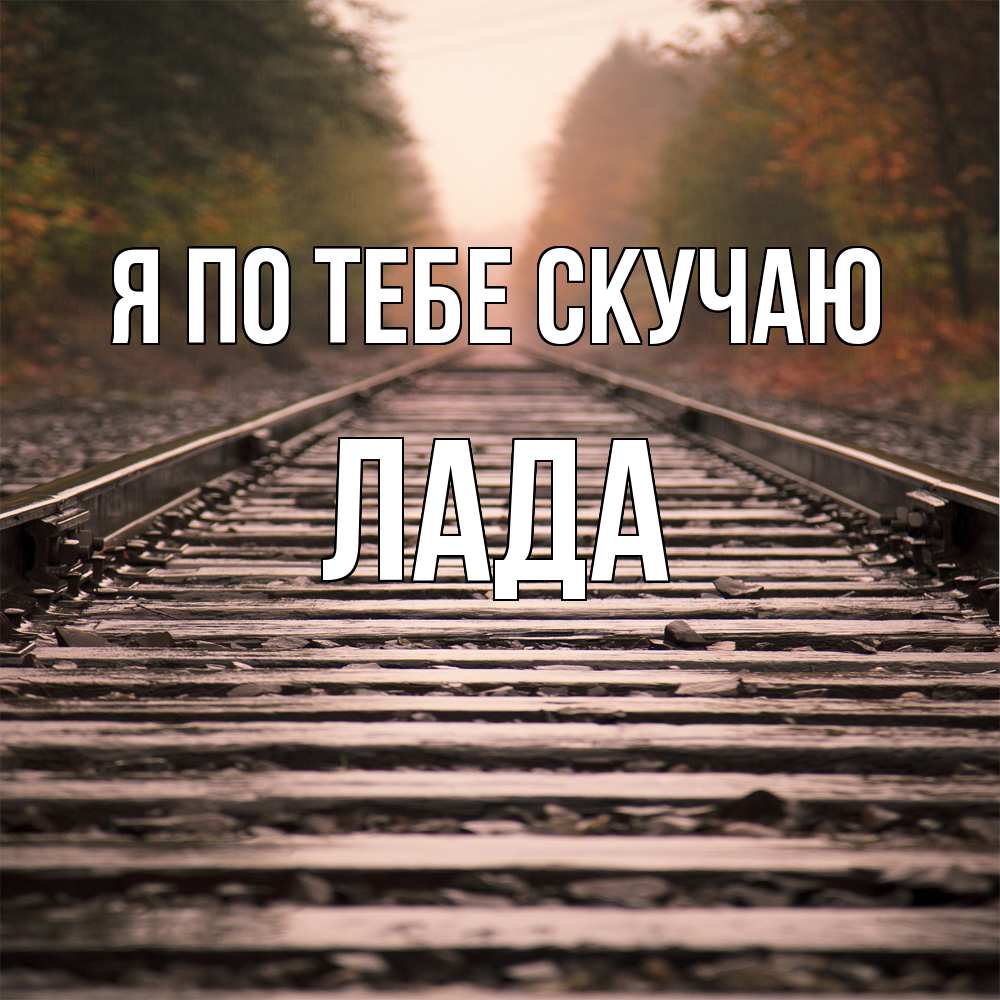 Открытка на каждый день с именем, Лада Я по тебе скучаю приезжай Прикольная открытка с пожеланием онлайн скачать бесплатно 