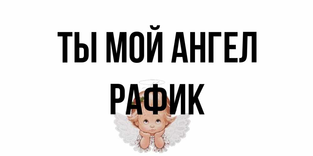 Открытка на каждый день с именем, Рафик Ты мой ангел ангел Прикольная открытка с пожеланием онлайн скачать бесплатно 