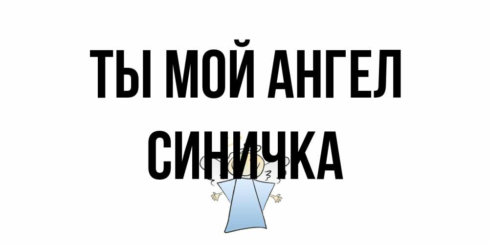 Открытка на каждый день с именем, Синичка Ты мой ангел ангел Прикольная открытка с пожеланием онлайн скачать бесплатно 