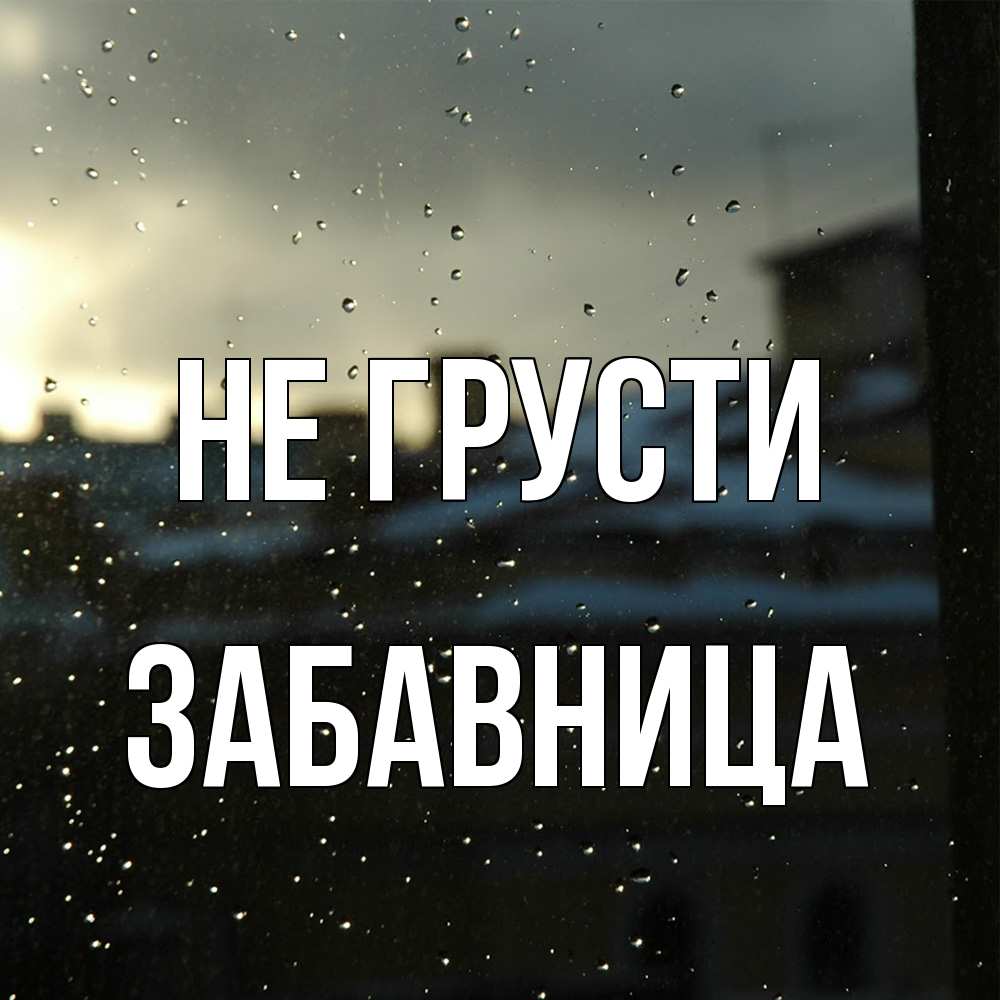 Открытка на каждый день с именем, Забавница Не грусти вид на крыши Прикольная открытка с пожеланием онлайн скачать бесплатно 