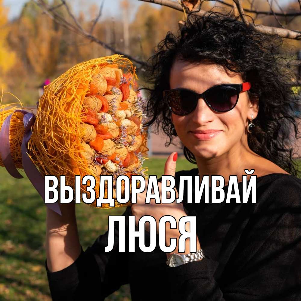 Открытка на каждый день с именем, Люся Выздоравливай что то там у нее в букете Прикольная открытка с пожеланием онлайн скачать бесплатно 