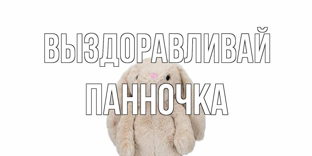 Открытка на каждый день с именем, Панночка Выздоравливай не болей Прикольная открытка с пожеланием онлайн скачать бесплатно 