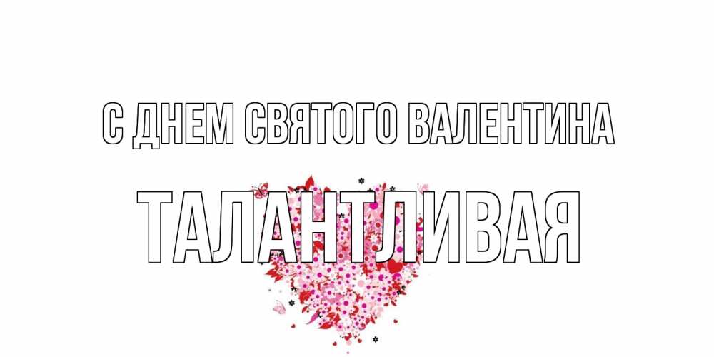 Открытка на каждый день с именем, Талантливая С днем Святого Валентина день всех влюбленных пора дарить валентинку девушке Прикольная открытка с пожеланием онлайн скачать бесплатно 